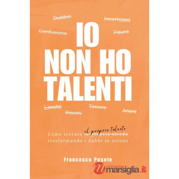 Io non ho talenti. Come trovare il proprio talento trasformando i dubbi in azione