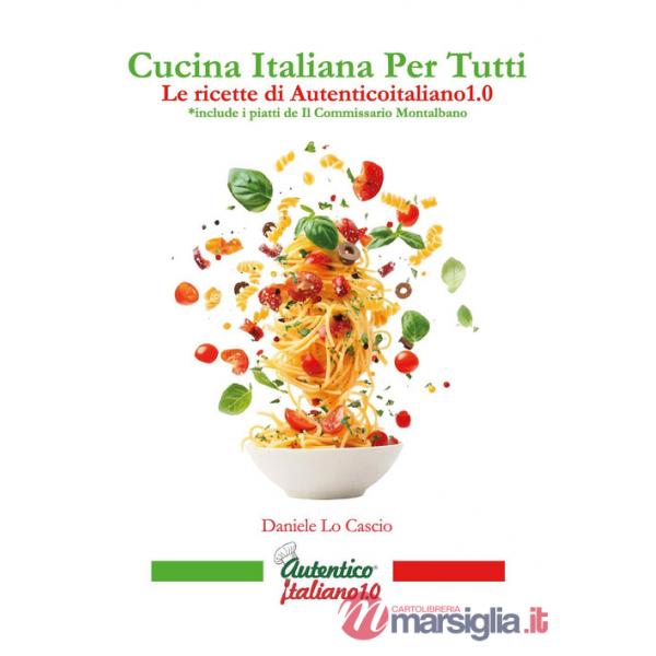 Cucina italiana per tutti. Le ricette di Autenticoitaliano1.0