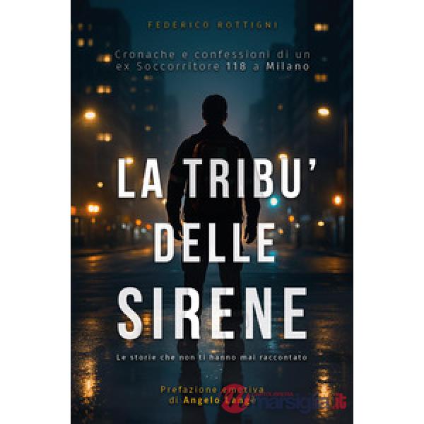 Tribù delle sirene. Cronache e confessioni di un ex soccorritore 118 a Milano (La)