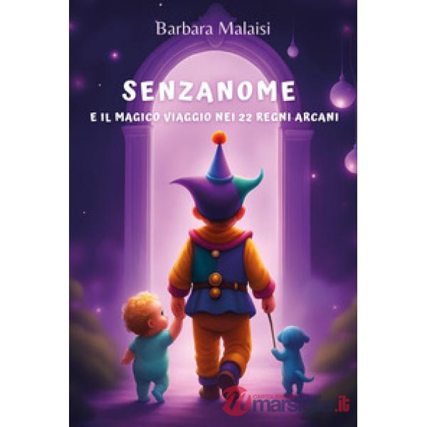 Senzanome e il magico viaggio nei 22 Regni Arcani. Ediz. illustrata