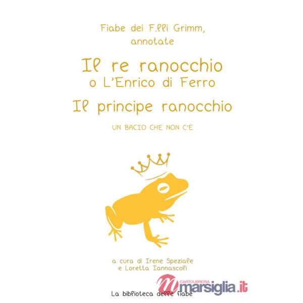 Fiabe dei fratelli Grimm, annotate. Il re ranocchio o L'Enrico di ferro-Il principe ranocchio. Un bacio che non c'è
