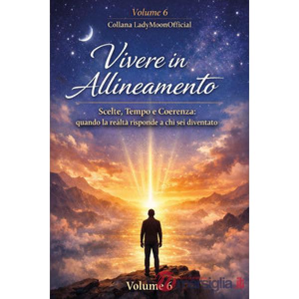 Vivere in allineamento. Scelte, tempo e coerenza: quando la realtà risponde a chi sei diventato