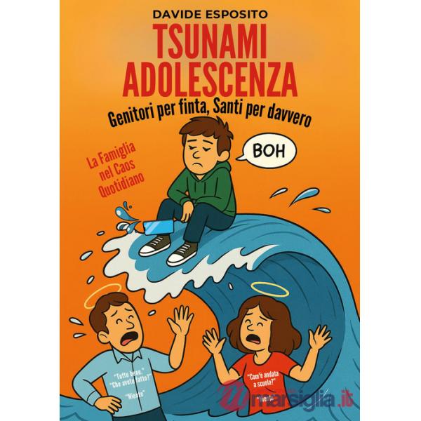 Tsunami adolescenza. Genitori per finta, santi per davvero