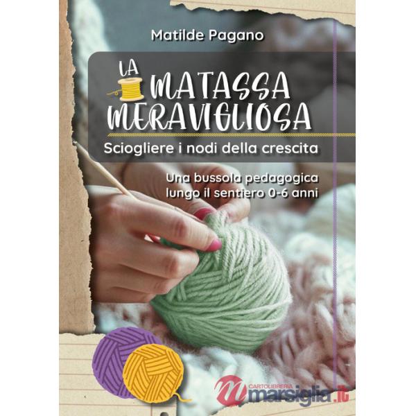 Matassa meravigliosa. Sciogliere i nodi della crescita. Una bussola pedagogica lungo il sentiero 0-6 anni (La)