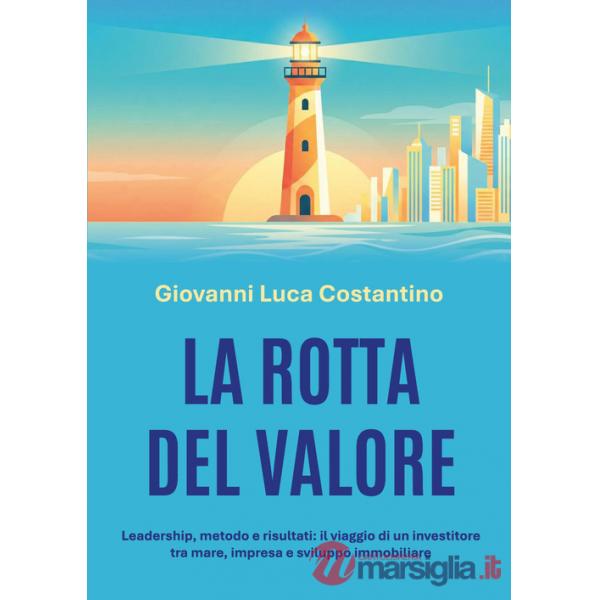 Rotta del valore. Leadership, metodo e risultati: il viaggio di un investitore tra mare, impresa e sviluppo immobiliare (La)