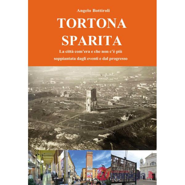 Tortona sparita. La città com'era e che non c'é più