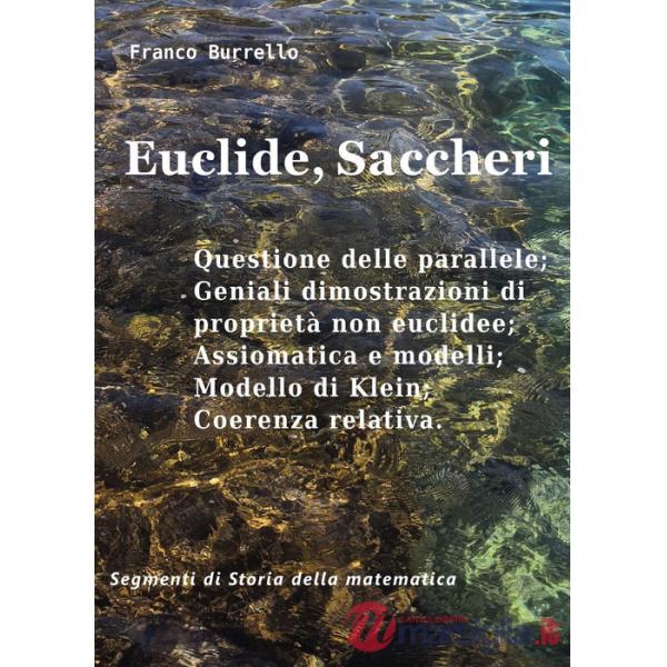 Euclide, Saccheri. Questione delle parallele, geniali dimostrazioni di proprietà non euclidee, assiomatica e modelli, modello di