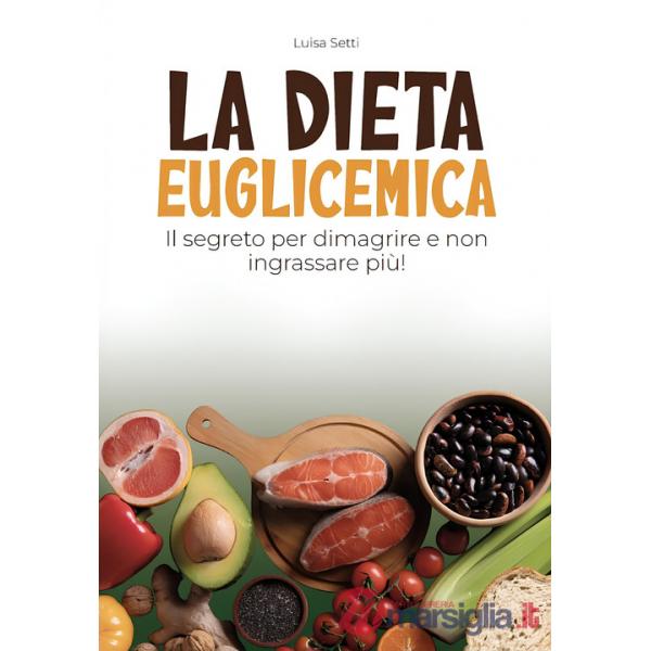 Dieta euglicemica. Il segreto per dimagrire e non ingrassare più (La)