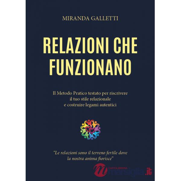 Relazioni che funzionano. Il metodo pratico testato per riscrivere il tuo stile relazionale e costruire legami autentici