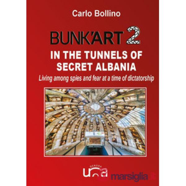 Bunk'Art 2. In the tunnels of secret Albania. Living among spies and fear at a time of dictatorship