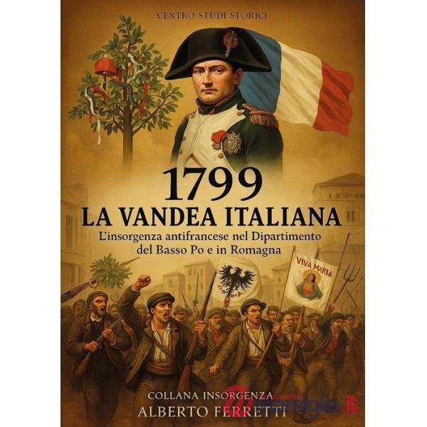 1799 la Vandea italiana. L'insorgenza antifrancese nel Dipartimento del Basso Po e in Romagna