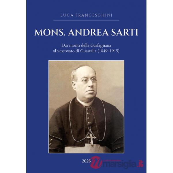 Mons. Andrea Sarti. Dai monti della Garfagnana al vescovato di Guastalla (1849-1915)