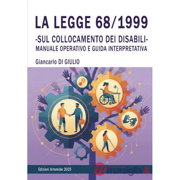 Legge 68/1999. Sul collocamento dei disabili. Manuale interpretativo e guida operativa (La)