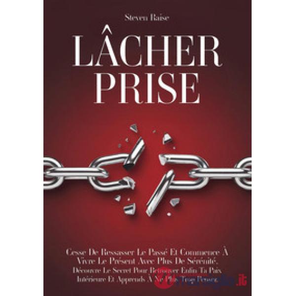 Lâcher prise. Cesse de ressasser le passé et commence à vivre le présent avec plus de sérénité. Découvre le secret pour retrouve