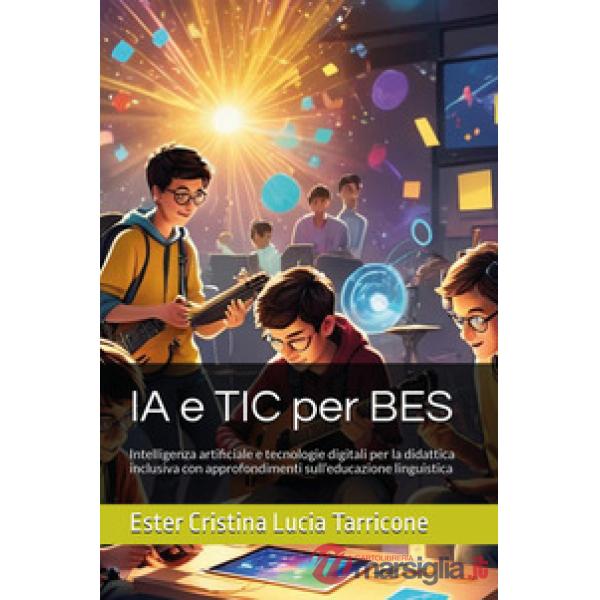 IA e TIC per BES. Intelligenza artificiale e tecnologie digitali per la didattica inclusiva con approfondimenti sull'educazione 