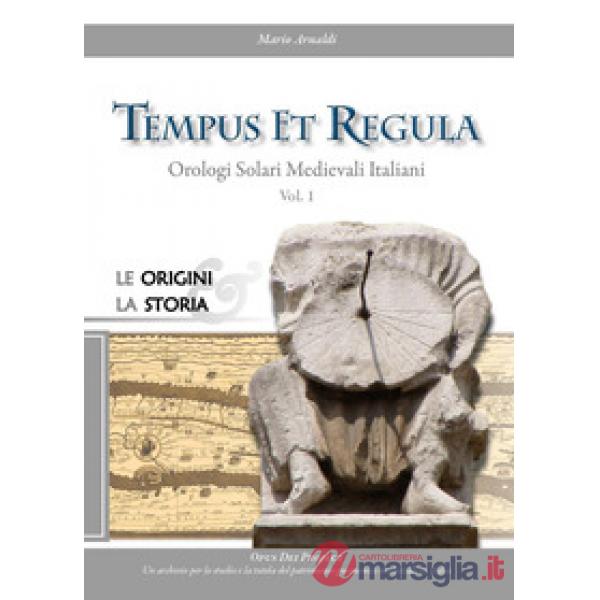 Tempus et regula. Orologi solari medievali italiani. Vol. 1: Le origini, la storia