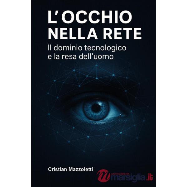 Occhio nella rete. Il dominio tecnologico e la resa dell'uomo (L')