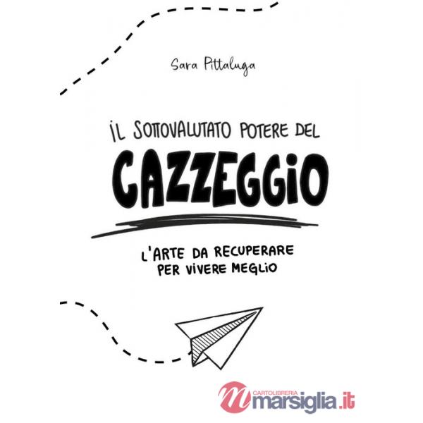 Sottovalutato potere del cazzeggio. L'arte da recuperare per vivere meglio (Il)