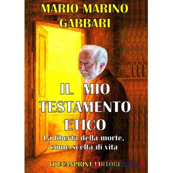 Mio testamento etico. La liberta della morte come scelta di vita (Il)