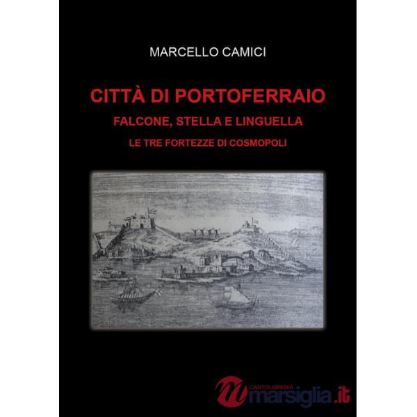 CittÃ  di Portoferraio. Falcone, Stella e Linguella. Le tre fortezze di Cosmopoli