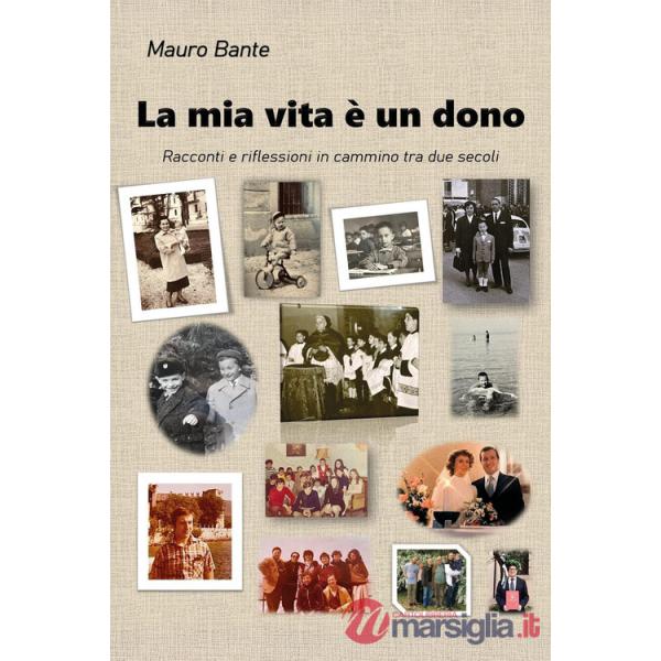 Mia vita è un dono. Racconti e riflessioni in cammino tra due secoli (La)