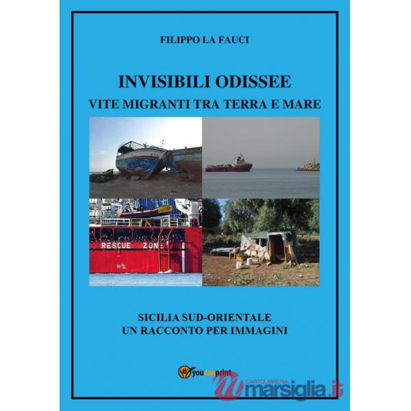 Invisibili Odissee. Vite migranti tra terra e mare. Sicilia sud-orientale, un racconto per immagini