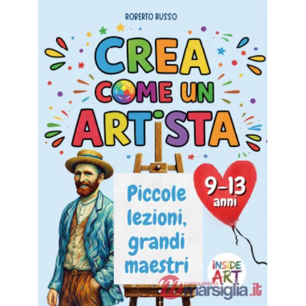 Crea come un artista. Piccole lezioni, grandi maestri