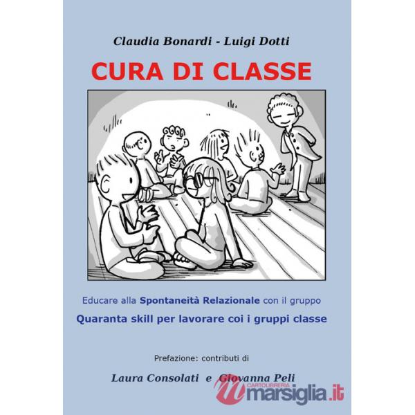 Cura di classe: educare alla spontaneità relazionale nei gruppi. Quaranta skill per lavorare con i gruppi classe