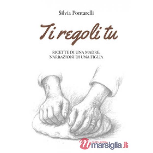 Ti regoli tu. Ricette di una madre, narrazioni di una figlia