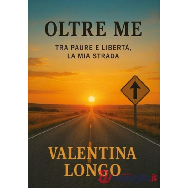 Oltre me. Tra paure e libertà, la mia strada