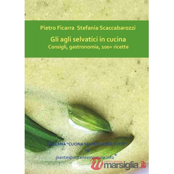 Agli selvatici in cucina. Consigli, gastronomia, 100+ ricette (Gli)