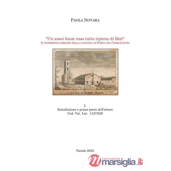 Assai buon vaso tutto ripieno di libri». Il patrimonio librario della Canonica di Porto nel Cinquecento («Un). Vol. 1: Introduzi