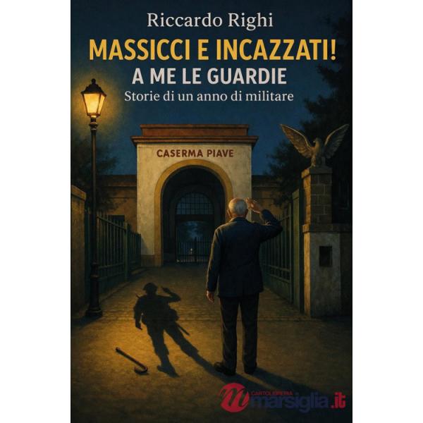 Massicci e incazzati. A me le guardie. Storie di un anno di militare