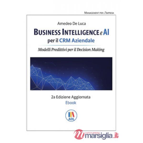 Business intelligence e AI per il CRM aziendale. Modelli predittivi per il Decision Making