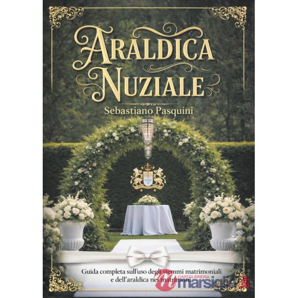 Araldica nuziale. Guida completa sull'uso degli stemmi matrimoniali e dell'araldica nei matrimoni