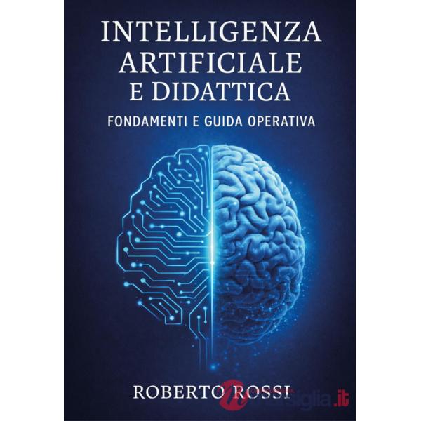 Intelligenza artificiale e didattica. Fondamenti e guida operativa