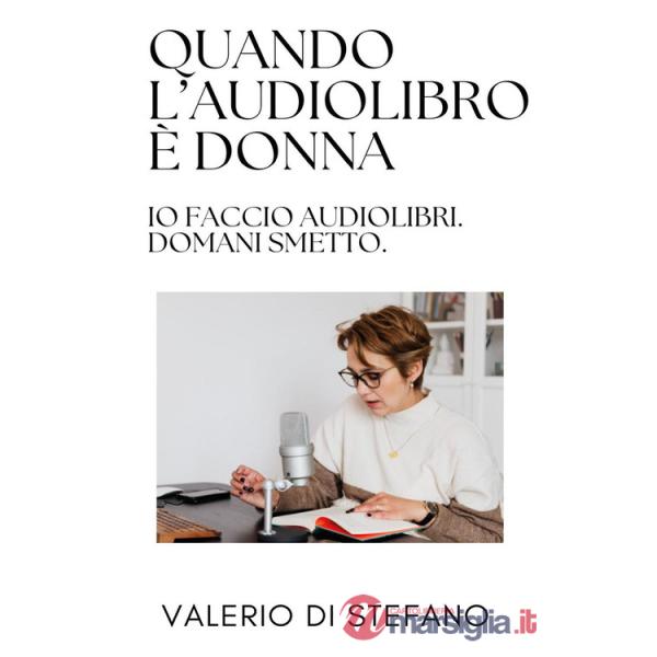 Quando l'audiolibro è donna: io faccio audiolibri. Domani smetto