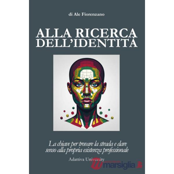 Alla ricerca dell'identità. La chiave per trovare la strada e dare senso alla propria esistenza professionale