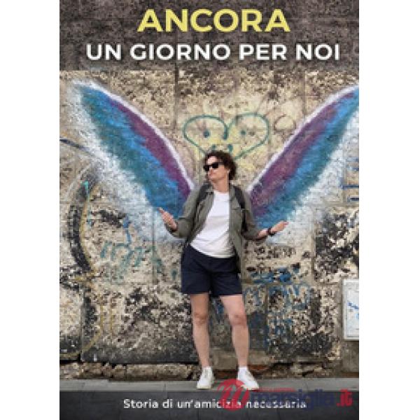 Ancora un giorno per noi. Storia di un'amicizia necessaria