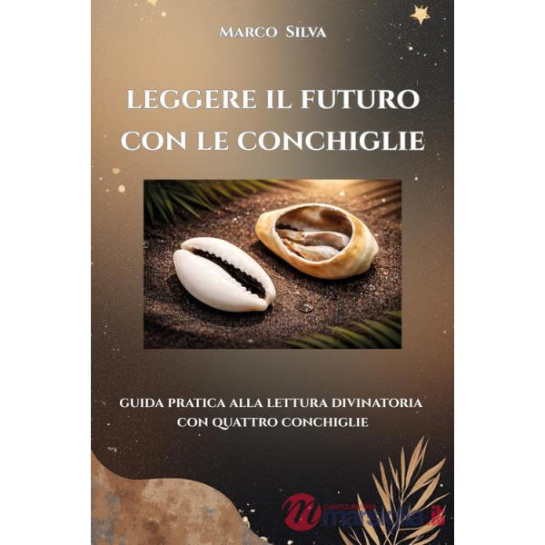 Leggere il futuro con le conchiglie. Guida pratica alla lettura divinatoria con quattro conchiglie