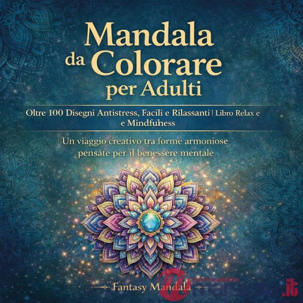 Mandala da colorare per adulti. Oltre 100 disegni antistress, facili e rilassanti libro relax e mindfulness. Ediz. illustrata