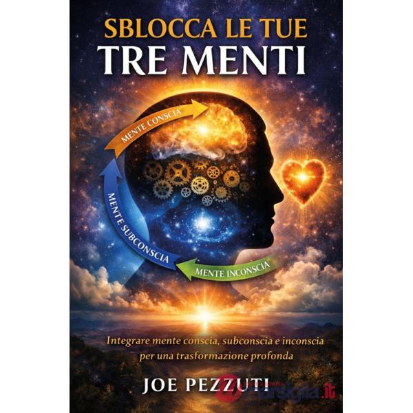 Sblocca le tue tre menti. Come scoprire il potere interiore per la crescita personale in dieci settimane