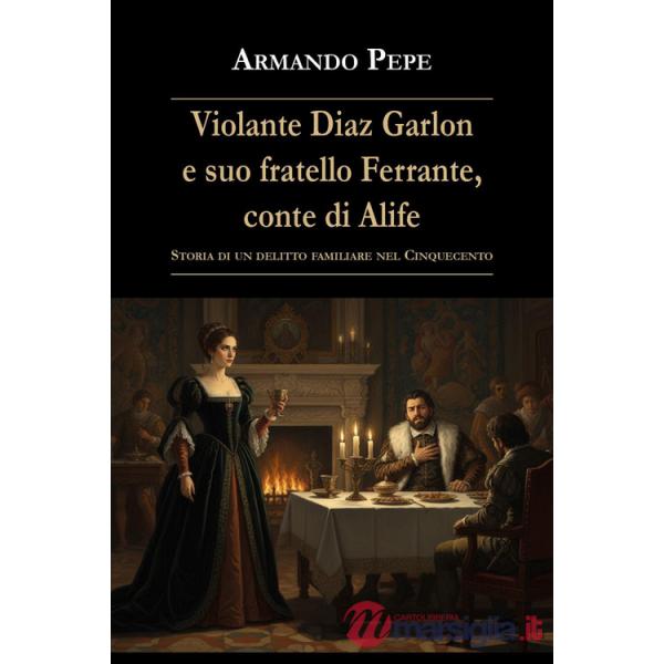 Violante Diaz Garlon e suo fratello Ferrante, conte di Alife. Storia di un delitto familiare nel Cinquecento