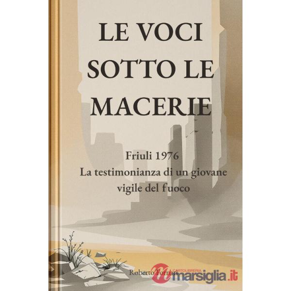 Voci sotto le macerie. Friuli 1976. La testimonianza di un giovane vigile del fuoco (Le)