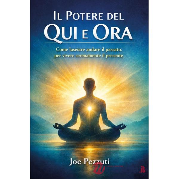 Potere del qui e ora. Come lasciare andare il passato per vivere serenamente il presente (Il)