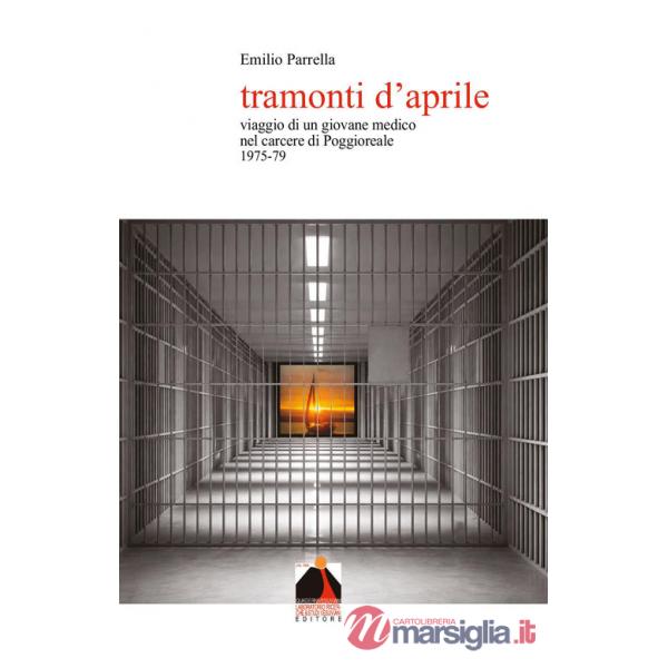 Tramonti d'aprile. Viaggio di un giovane medico nel carcere di Poggioreale 1975-79