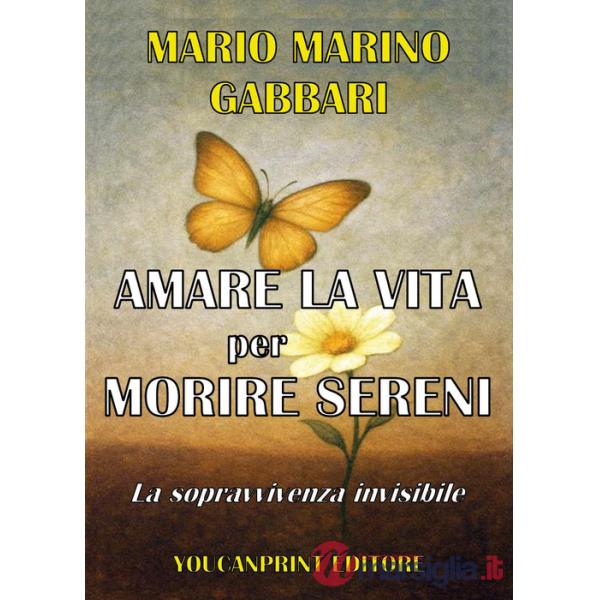 Amare la vita per morire sereni. La sopravvivenza invisibile