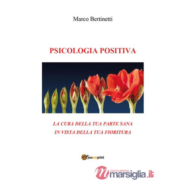 Psicologia positiva. La cura della tua parte sana in vista della tua fioritura