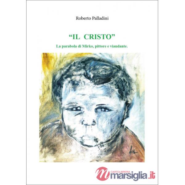 Cristo. La parabola di Mirko, pittore e viandante (Il)