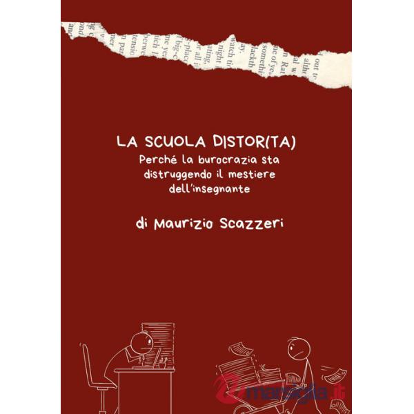 Scuola distor(ta). Perché la burocrazia sta distruggendo il mestiere dell'insegnante (La)